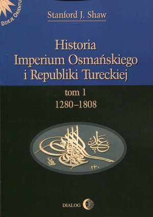 Historia Imperium Osmańskiego i Republiki Tureckiej Tom 1 1208-1808