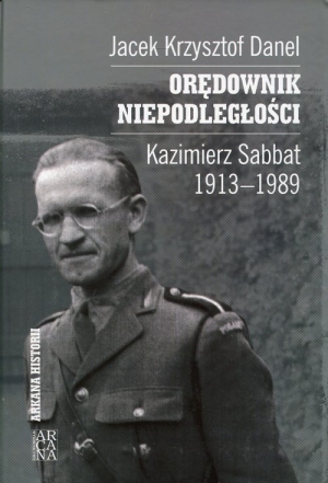 Orędownik niepodległości Kazimierz Sabbat 1913-1989