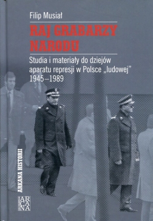 Raj grabarzy narodu Studia i materiały do dziejów represji w Polsce "ludowej" 1945-1989