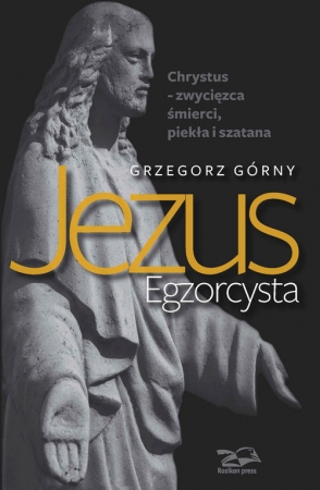 Jezus Egzorcysta Chrystus – zwycięzca śmierci, piekła i szatana