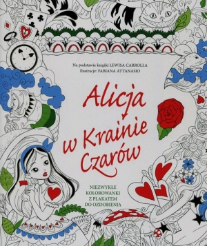Alicja w Krainie Czarów Niezwykłe kolorowanki z plakatem do ozdobienia Na podstawie książki Lewisa Carrolla