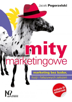 Mity marketingowe Marketing bez bzdur, iluzji i fałszywych założeń