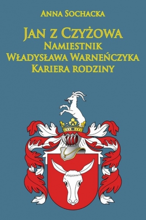 Jan z Czyżowa namiestnik Władysława Warneńczyka Kariera rodziny Półkozów w średniowieczu