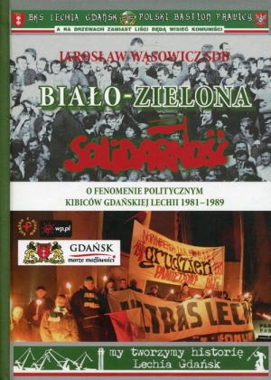 Biało-zielona Solidarność O fenomenie politycznym kibiców gdańskiej Lechii 1981-1989