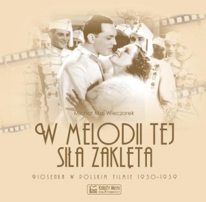 W melodii tej siła zaklęta. Piosenka w polskim filmie 1930-1939