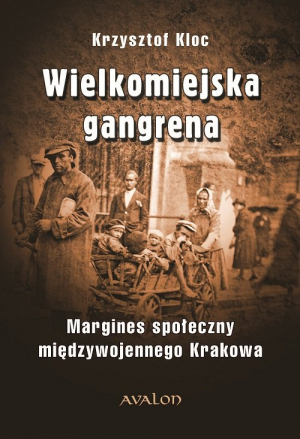 Wielkomiejska gangrena Margines społeczny międzywojennego Krakowa.