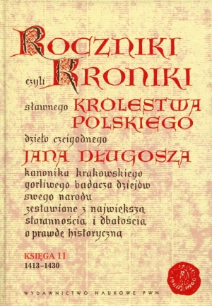 Roczniki czyli Kroniki sławnego Królestwa Polskiego Księga 11 dzieło czcigodnego Jana Długosza. 1413-1430