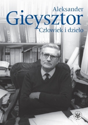 Aleksander Gieysztor Człowiek i dzieło