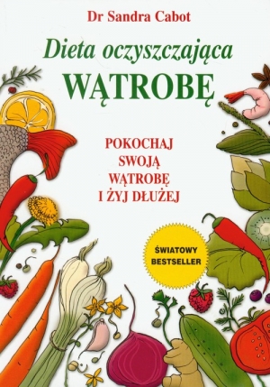 Dieta oczyszczająca wątrobę Pokochaj swoją wątrobę i żyj dłużej