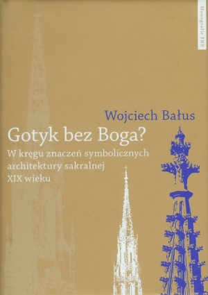 Gotyk bez Boga W kręgu znaczeń symbolicznych architektury sakralnej XIX wieku