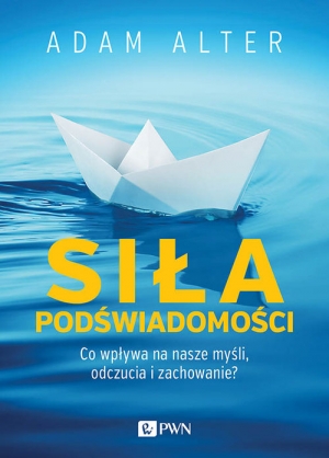 Siła podświadomości Co wpływa na nasze myśli, odczucia i zachowanie?