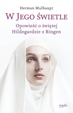 W Jego świetle Opowieść o świętej Hildegardzie z Bingen