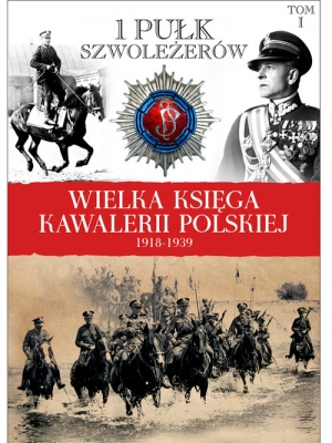 Wielka Księga Kawalerii Polskiej 1918-1939 Tom 1 1 Pułk Szwoleżerów