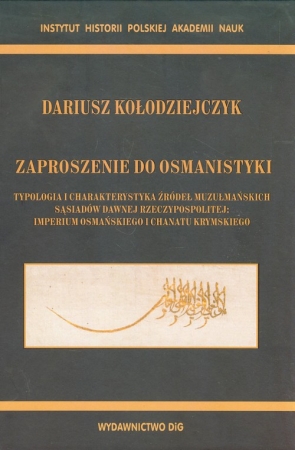 Zaproszenie do osmanistyki Typologia i charakterystyka źródeł muzułmańskich sąsiadów dawnej Rzeczypospolitej: imperium osmańskiego i chanatu krymskiego