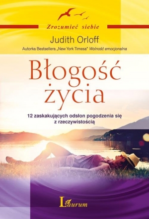 Błogość życia 12 zaskakujących odsłon pogodzenia się z rzeczywistością