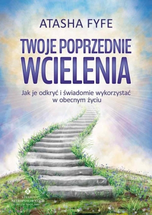 Twoje poprzednie wcielenia Jak je odkryć i świadomie wykorzystać w obecnym życiu