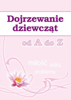 Dojrzewanie dziewcząt od A do Z Miłość, seks, problemy