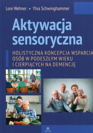 Aktywacja sensoryczna Holistyczna koncepcja wsparcia osób w podeszłym wieku i cierpiących na demencję