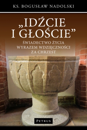 Idźcie i głoście Świadectwo życia wyrazem wdzięczności za chrzest