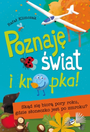 Poznaję świat i kropka! Skąd się biorą pory roku, gdzie słoneczko jest po zmroku ?