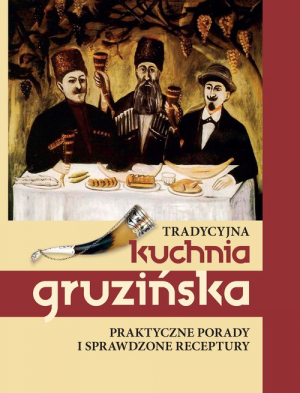Tradycyjna kuchnia gruzińska Praktyczne porady i sprawdzone receptury