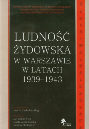 Ludność żydowska w Warszawie w latach 1939-1943 Życie - Walka - Zagłada