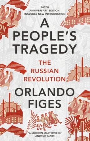 A People's Tragedy The Russian Revolution Centenary Edition with New Introduction