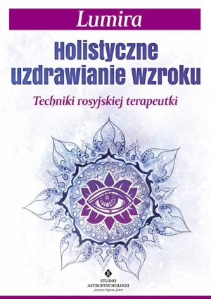 Holistyczne uzdrawianie wzroku Techniki rosyjskiej terapeutki