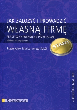 Jak założyć i prowadzić własną firmę Praktyczny poradnik z przykładami