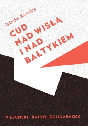 Cud nad Wisłą i nad Bałtykiem Piłsudski Katyń Solidarność