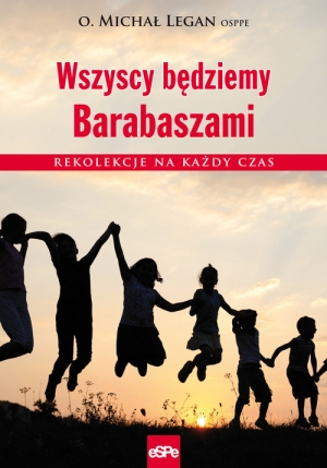 Wszyscy będziemy Barabaszami Rekolekcje na każdy czas