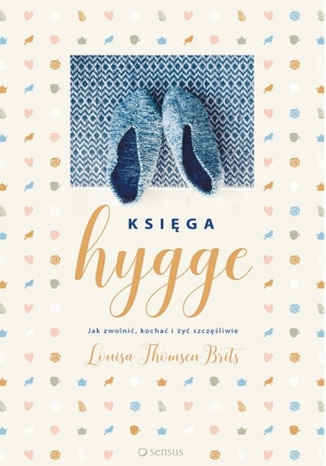 Księga hygge. Jak zwolnić, kochać i żyć szczęśliwie