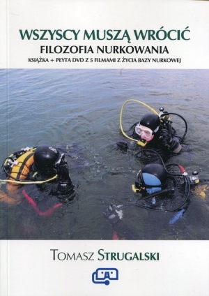 Wszyscy muszą wrócić Filozofia nurkowania Książka + płyta DVD z 5 filmami z życia bazy nurkowej
