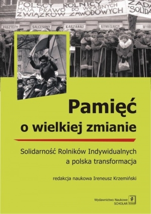 Pamięć o wielkiej zmianie Solidarność Rolników Indywidualnych a polska transformacja