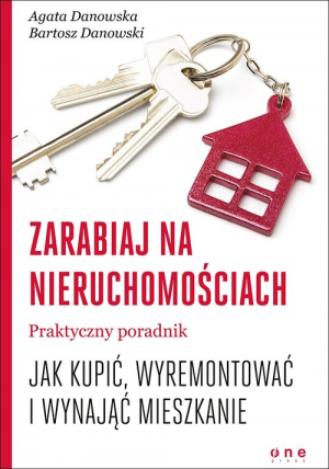 Zarabiaj na nieruchomościach Praktyczny poradnik, jak kupić, wyremontować i wynająć mieszkanie