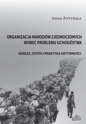 Organizacja Narodów Zjednoczonych wobec problemu uchodźstwa Geneza, istota i praktyka aktywności