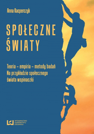 Społeczne światy Teoria - empiria - metody badań na przykładzie społecznego świata wspinaczki