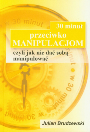 30 minut przeciwko manipulacjom czyli jak nie dać sobą manipulować