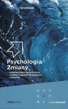 Psychologia Zmiany najskuteczniejsze narzędzia pracy z ludzkimi emocjami zachowaniami i myśleniem