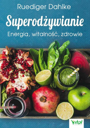 Superodżywianie Energia, witalność, zdrowie