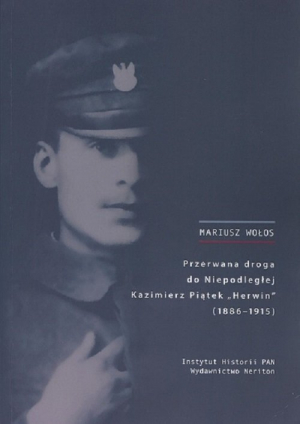 Przerwana droga do Niepodległej Kazimierz Piątek Herwin 1886-1915