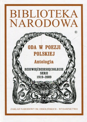 Biblioteka Narodowa Oda w poezji polskiej Antologia Dziewięćdziesięciolecie serii 1919-2009