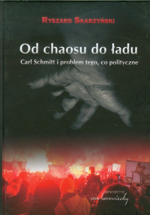 Od chaosu do ładu Carl Schmitt i problem tego, co polityczne.