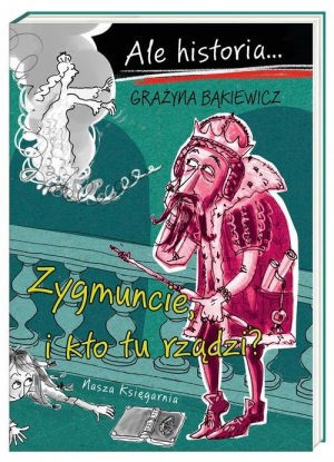 Ale historia Zygmuncie i kto tu rządzi?