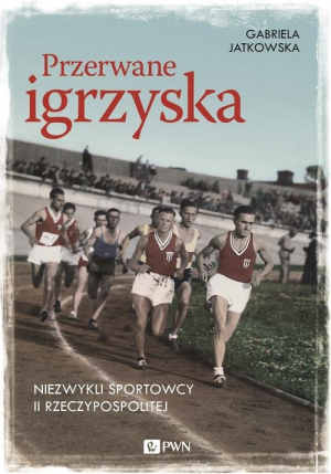Przerwane igrzyska Niezwykli sportowcy II Rzeczypospolitej