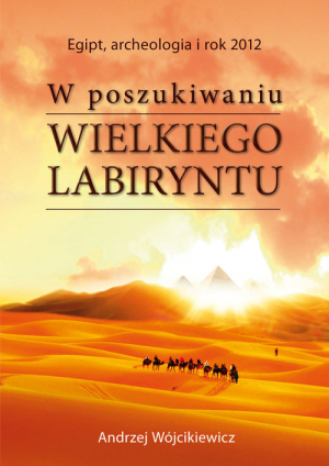 W poszukiwaniu Wielkiego Labiryntu Egipt, archeologia i rok 2012