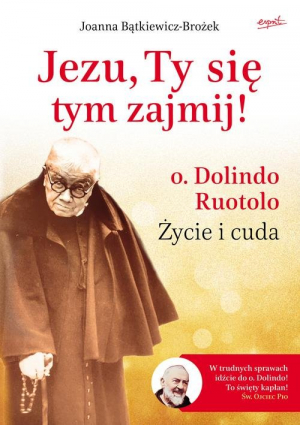 Jezu, Ty się tym zajmij! o. Dolindo Ruotolo. Życie i cuda