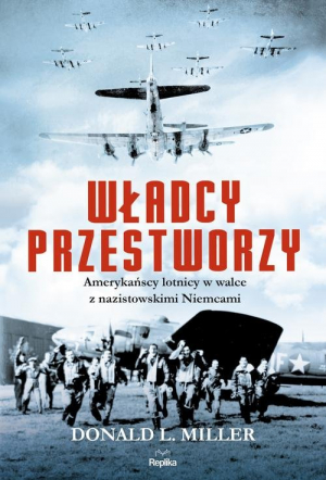 Władcy przestworzy Amerykańscy lotnicy w walce z nazistowskimi Niemcami