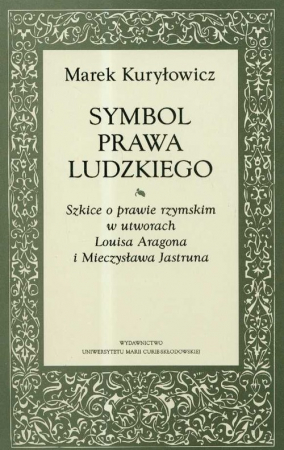Symbol prawa ludzkiego Szkice o prawie rzymskim w utworach Louisa Aragona i Mieczysława Jastruna