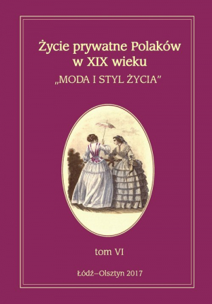 Życie prywatne Polaków w XIX wieku Tom 6 Moda i styl życia